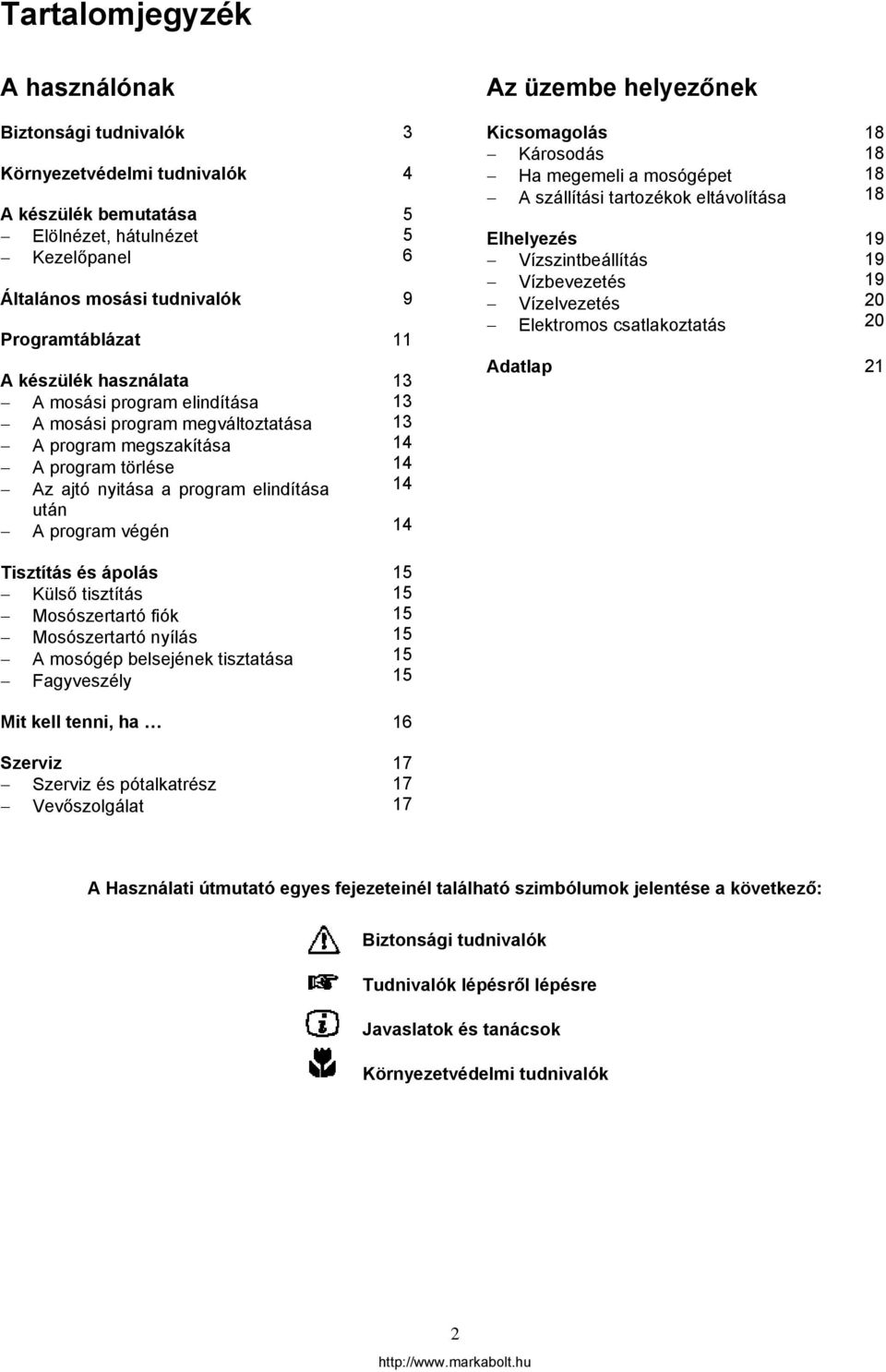 Az üzembe helyezőnek Kicsomagolás Károsodás Ha megemeli a mosógépet A szállítási tartozékok eltávolítása Elhelyezés Vízszintbeállítás Vízbevezetés Vízelvezetés Elektromos csatlakoztatás 18 18 18 18