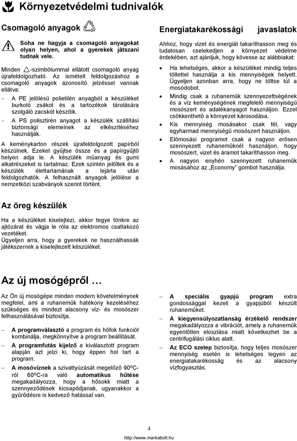 Az ismételt feldolgozáshoz a csomagoló anyagok azonosító jelzéssel vannak ellátva: A PE jelölésű polietilén anyagból a készüléket burkoló zsákot és a tartozékok tárolására szolgáló zacskót készítik.