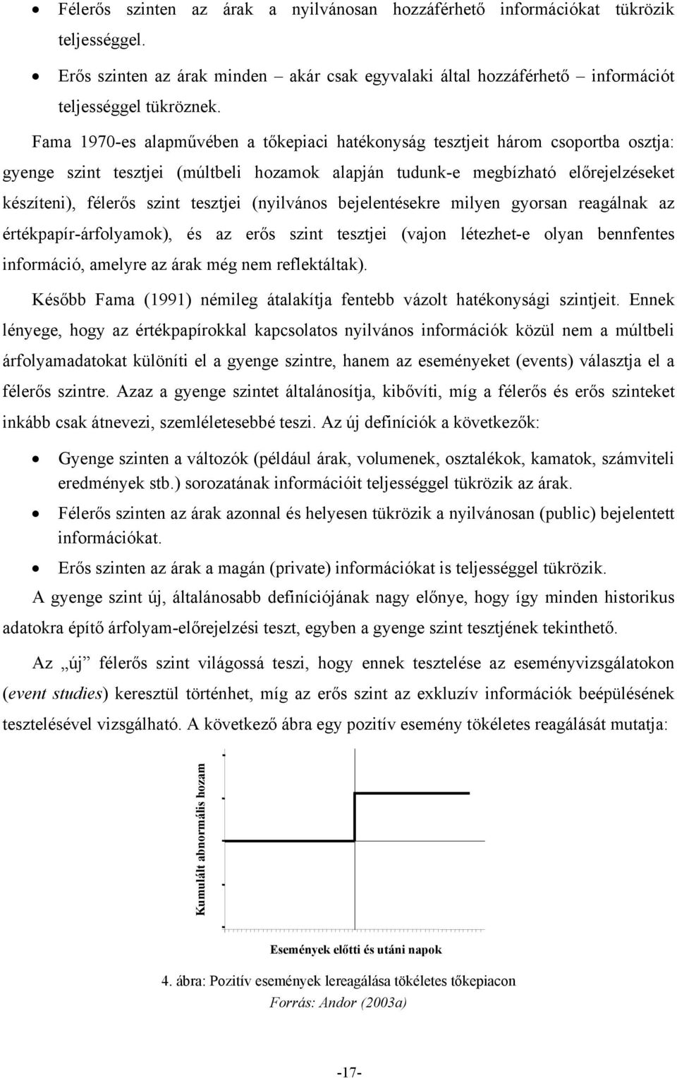 tesztjei (nyilvános bejelentésekre milyen gyorsan reagálnak az értékpapír-árfolyamok), és az erős szint tesztjei (vajon létezhet-e olyan bennfentes információ, amelyre az árak még nem reflektáltak).