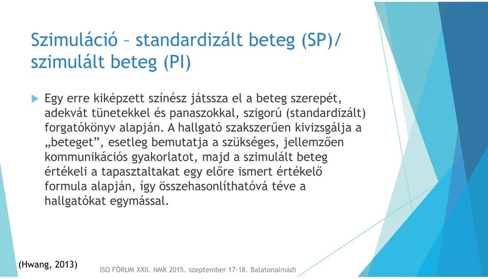 A hallgató szakszerűen kivizsgálja a beteget, esetleg bemutatja a szükséges, jellemzően kommunikációs gyakorlatot,