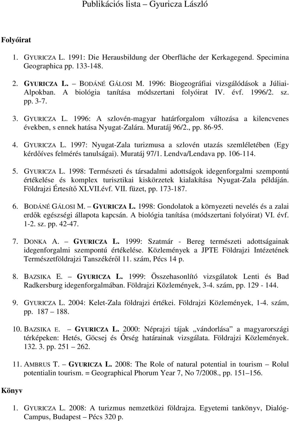 1996: A szlovén-magyar határforgalom változása a kilencvenes években, s ennek hatása Nyugat-Zalára. Muratáj 96/2., pp. 86-95. 4. GYURICZA L.