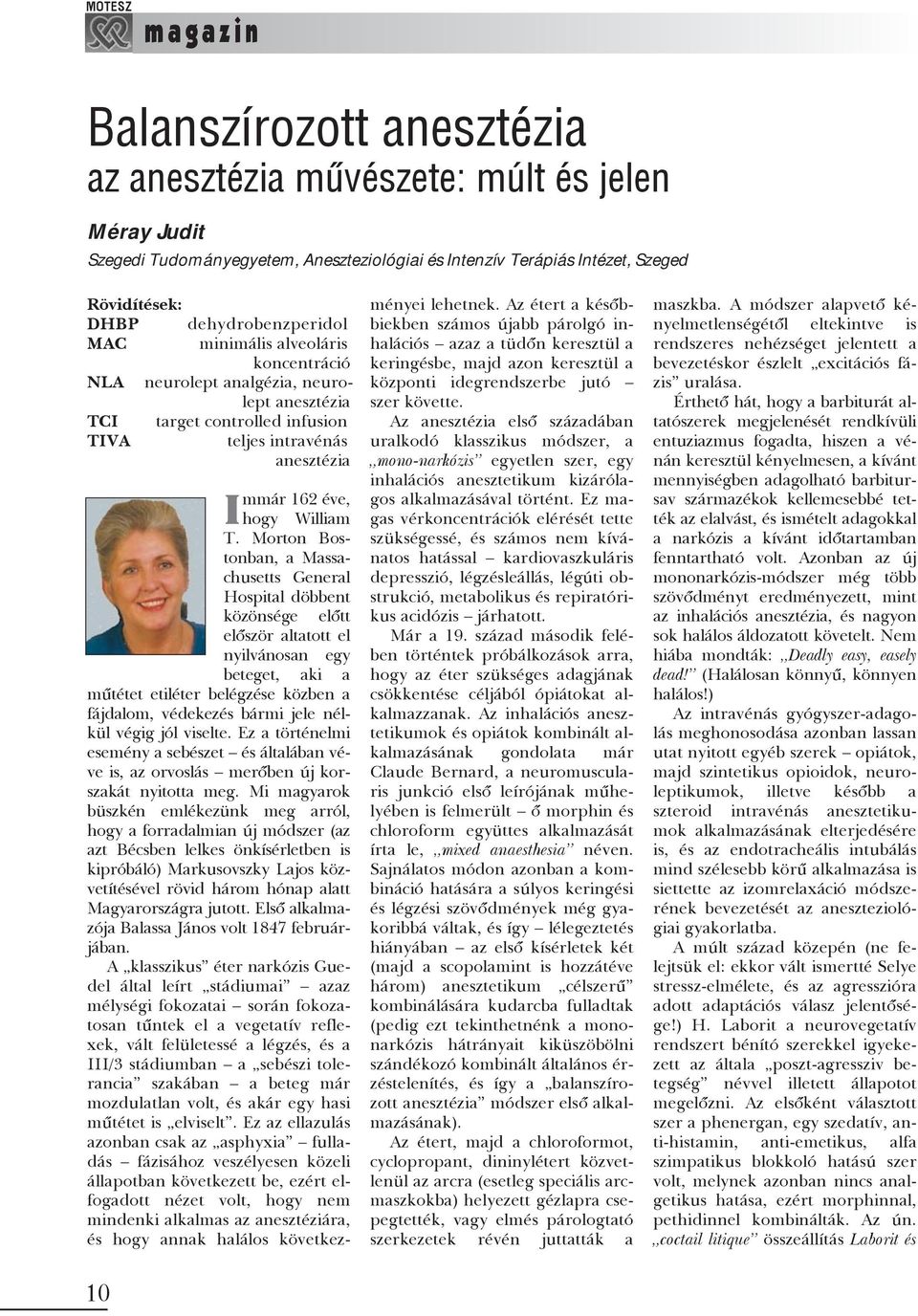 Morton Bostonban, a Massachusetts General Hospital döbbent közönsége elõtt elõször altatott el nyilvánosan egy beteget, aki a mûtétet etiléter belégzése közben a fájdalom, védekezés bármi jele nélkül