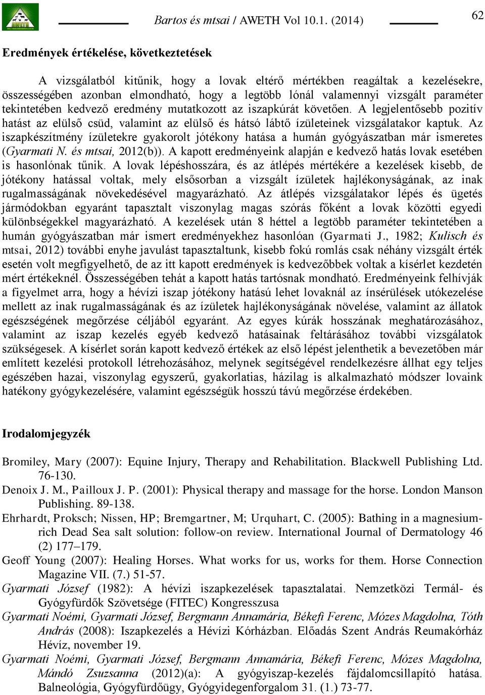 Az iszapkészítmény ízületekre gyakorolt jótékony hatása a humán gyógyászatban már ismeretes (Gyarmati N. és mtsai, 2012(b)).