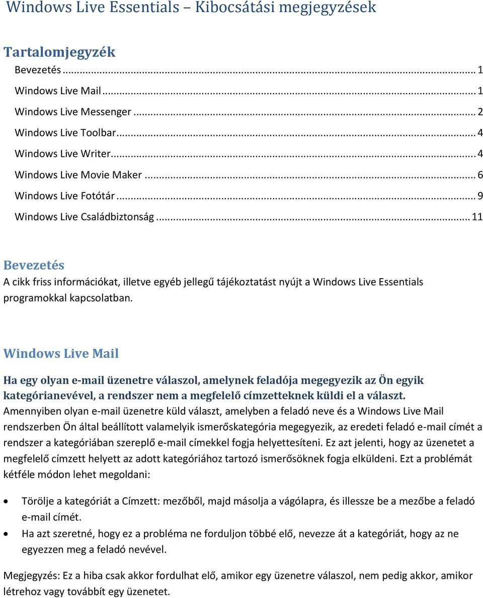 .. 11 Bevezetés A cikk friss információkat, illetve egyéb jellegű tájékoztatást nyújt a Windows Live Essentials programokkal kapcsolatban.
