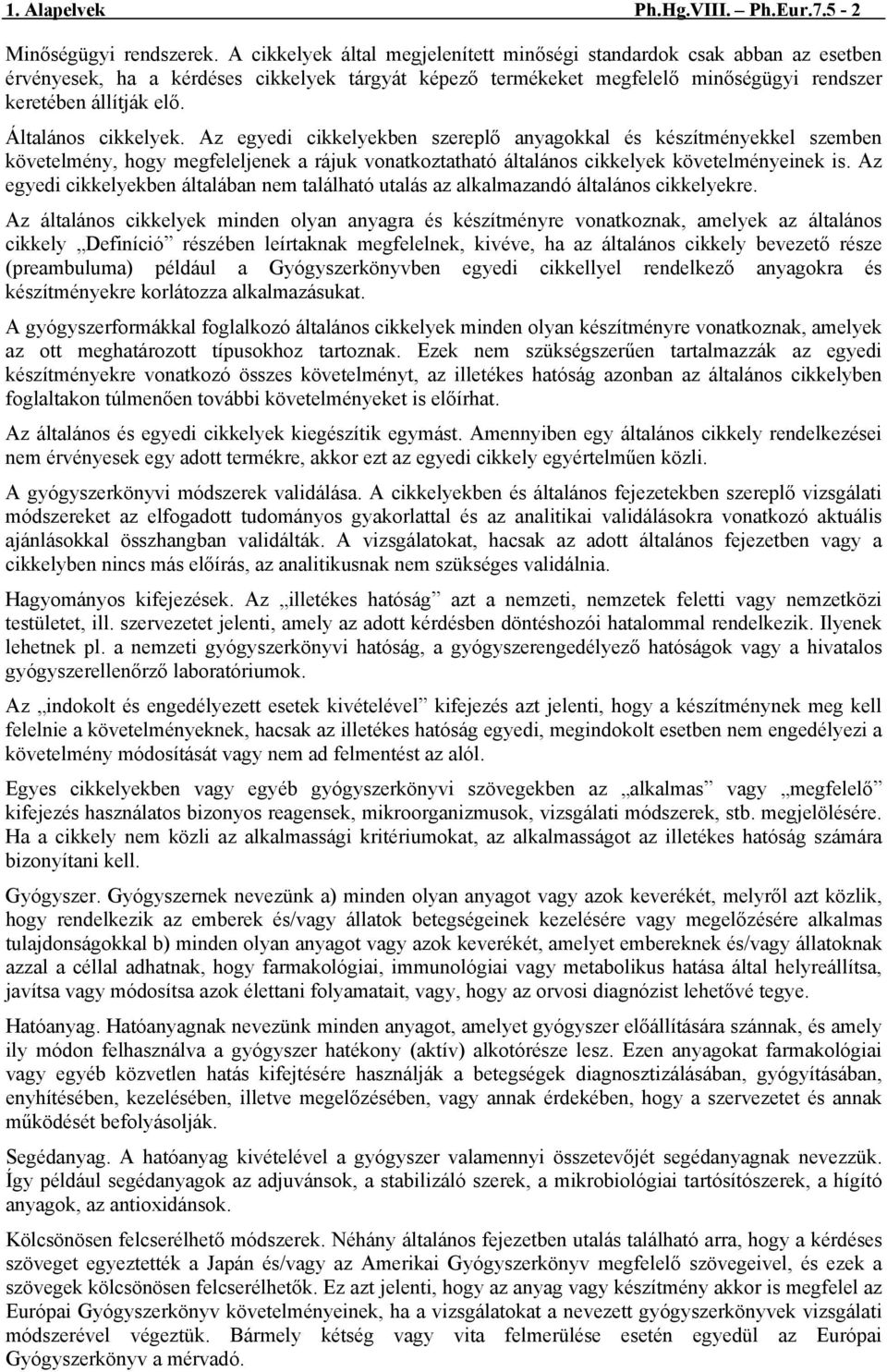 Általános cikkelyek. Az egyedi cikkelyekben szereplő anyagokkal és készítményekkel szemben követelmény, hogy megfeleljenek a rájuk vonatkoztatható általános cikkelyek követelményeinek is.