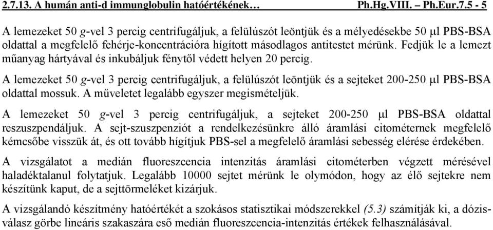 A lemezeket 50 g-vel 3 percig centrifugáljuk, a felülúszót leöntjük és a sejteket 200-250 μl PBS-BSA oldattal mossuk. A műveletet legalább egyszer megismételjük.