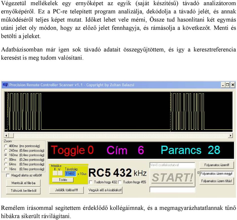 Időket lehet vele mérni, Össze tud hasonlítani két egymás utáni jelet oly módon, hogy az előző jelet fennhagyja, és rámásolja a következőt.