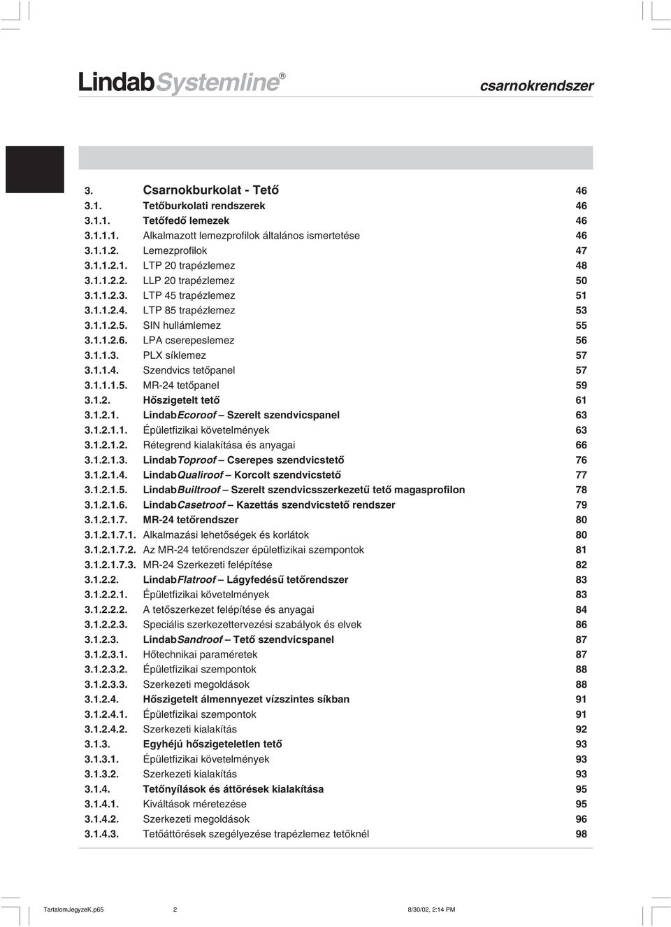 .. Hõszigetelt tetõ 6... LindabEcoroof Szerelt szendvicspanel 6... Épületfizikai követelmények 6... Rétegrend kialakítása és anyagai 66... LindabToproof Cserepes szendvicstetõ 76...4.