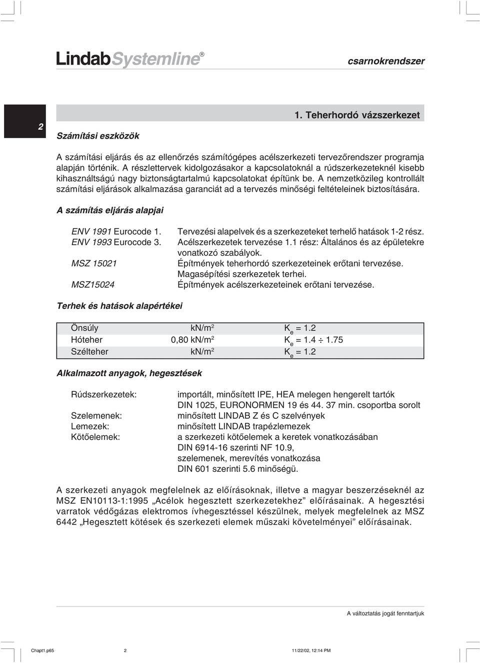 A nemzetközileg kontrollált számítási eljárások alkalmazása garanciát ad a tervezés minõségi feltételeinek biztosítására. A számítás eljárás alapjai ENV 99 Eurocode.