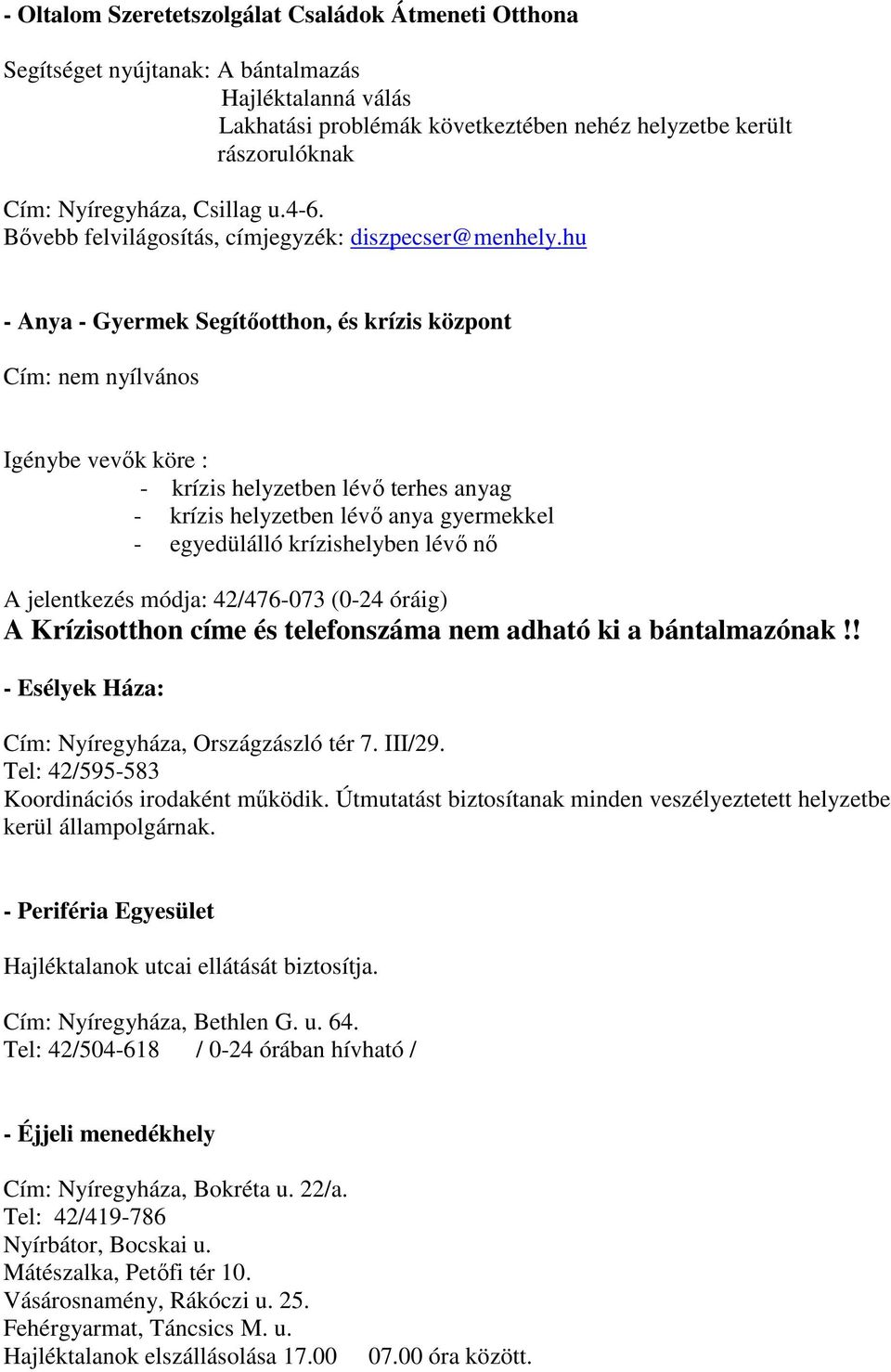 hu - Anya - Gyermek Segítıotthon, és krízis központ Cím: nem nyílvános Igénybe vevık köre : - krízis helyzetben lévı terhes anyag - krízis helyzetben lévı anya gyermekkel - egyedülálló krízishelyben