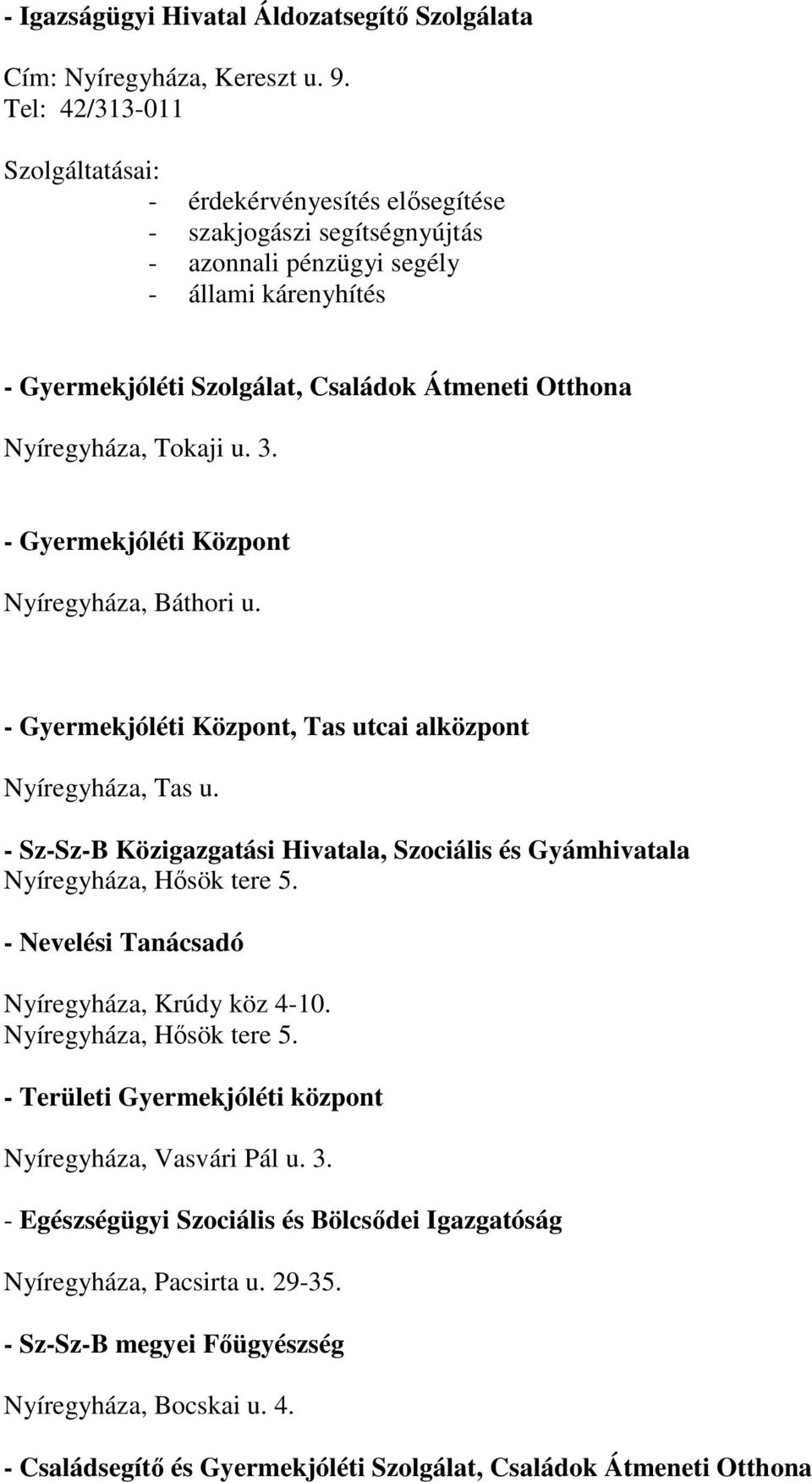 Nyíregyháza, Tokaji u. 3. - Gyermekjóléti Központ Nyíregyháza, Báthori u. - Gyermekjóléti Központ, Tas utcai alközpont Nyíregyháza, Tas u.