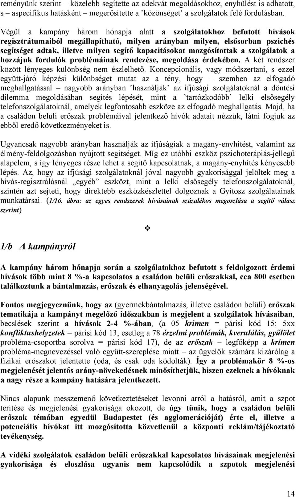 kapacitásokat mozgósítottak a szolgálatok a hozzájuk fordulók problémáinak rendezése, megoldása érdekében. A két rendszer között lényeges különbség nem észlelhető.