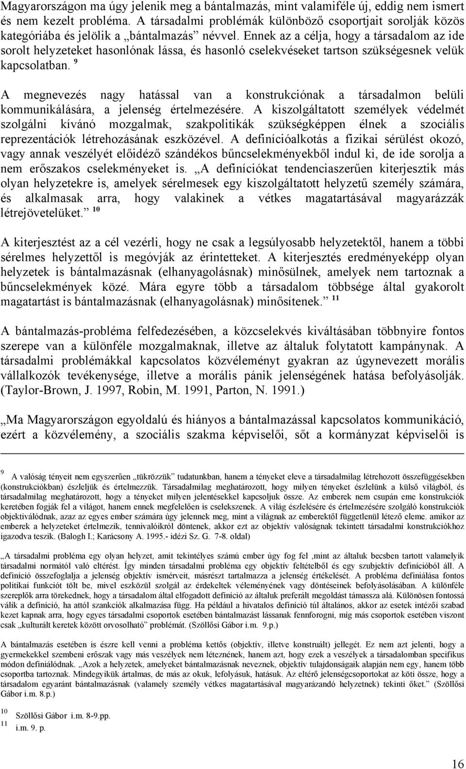 Ennek az a célja, hogy a társadalom az ide sorolt helyzeteket hasonlónak lássa, és hasonló cselekvéseket tartson szükségesnek velük kapcsolatban.