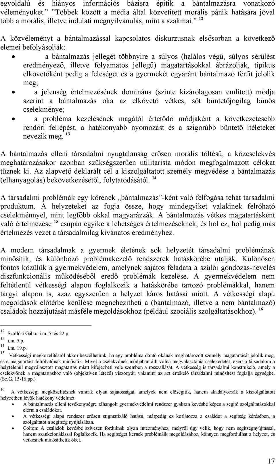 12 A közvéleményt a bántalmazással kapcsolatos diskurzusnak elsősorban a következő elemei befolyásolják: a bántalmazás jellegét többnyire a súlyos (halálos végű, súlyos sérülést eredményező, illetve