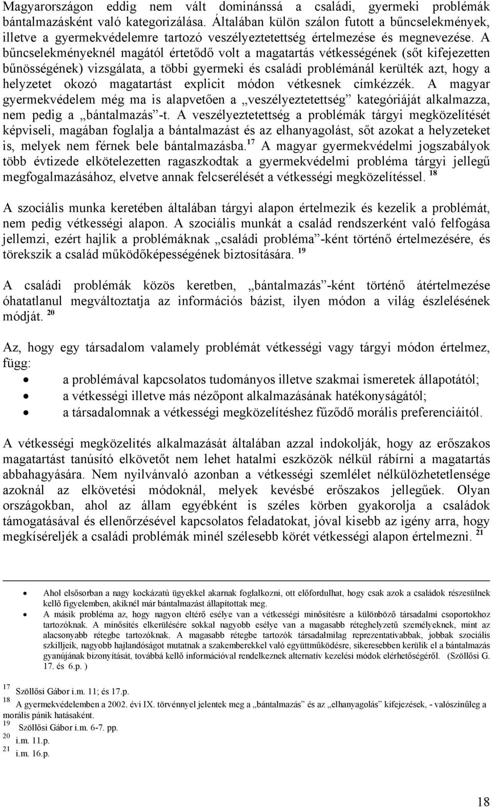 A bűncselekményeknél magától értetődő volt a magatartás vétkességének (sőt kifejezetten bűnösségének) vizsgálata, a többi gyermeki és családi problémánál kerülték azt, hogy a helyzetet okozó