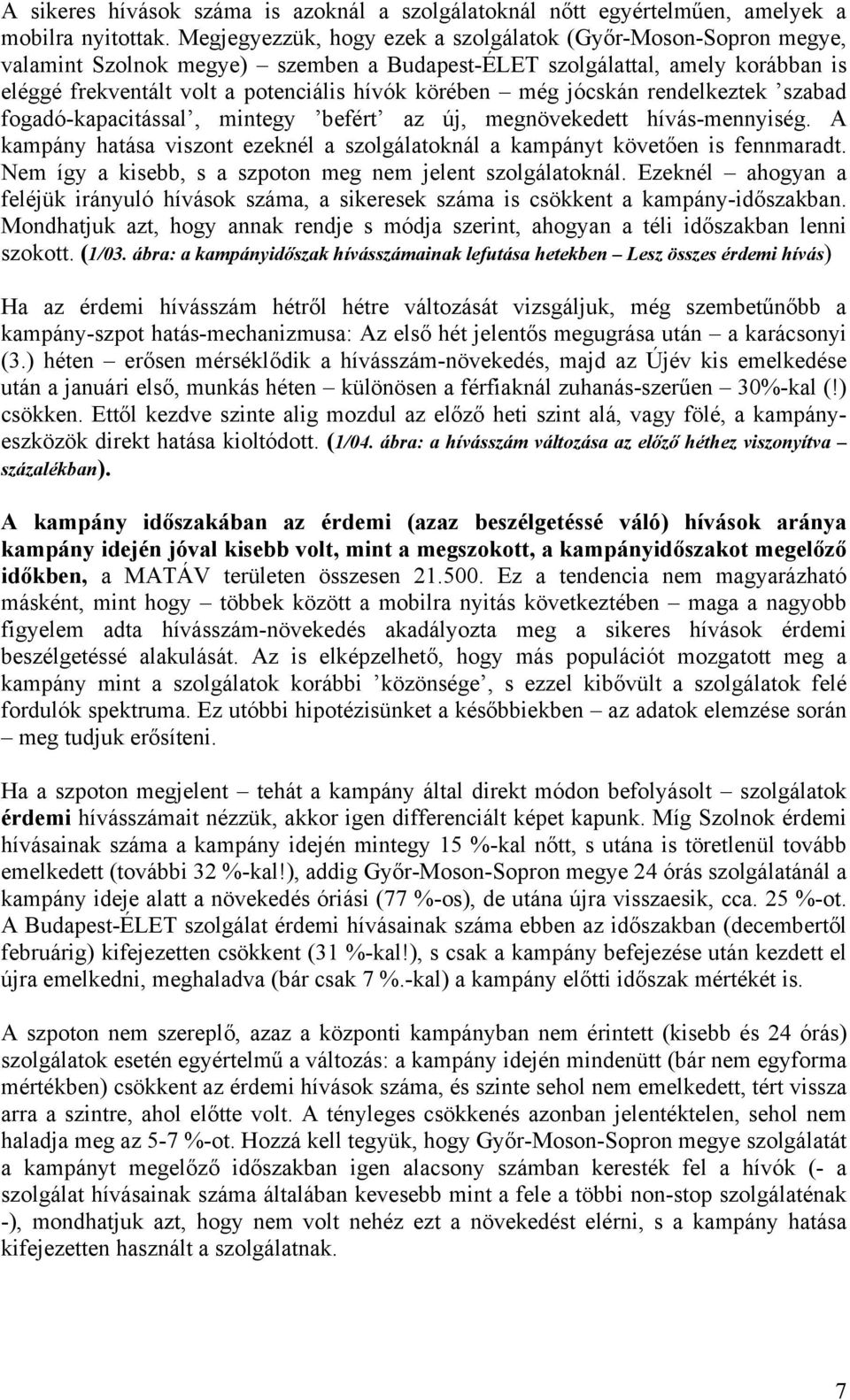 jócskán rendelkeztek szabad fogadó-kapacitással, mintegy befért az új, megnövekedett hívás-mennyiség. A kampány hatása viszont ezeknél a szolgálatoknál a kampányt követően is fennmaradt.