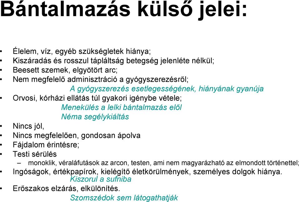 elől Néma segélykiáltás Nincs jól, Nincs megfelelően, gondosan ápolva Fájdalom érintésre; Testi sérülés monoklik, véraláfutások az arcon, testen, ami nem magyarázható az