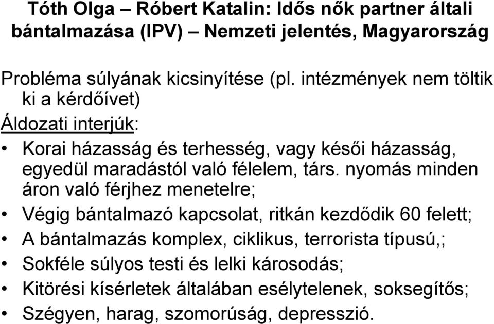 társ. nyomás minden áron való férjhez menetelre; Végig bántalmazó kapcsolat, ritkán kezdődik 60 felett; A bántalmazás komplex, ciklikus,