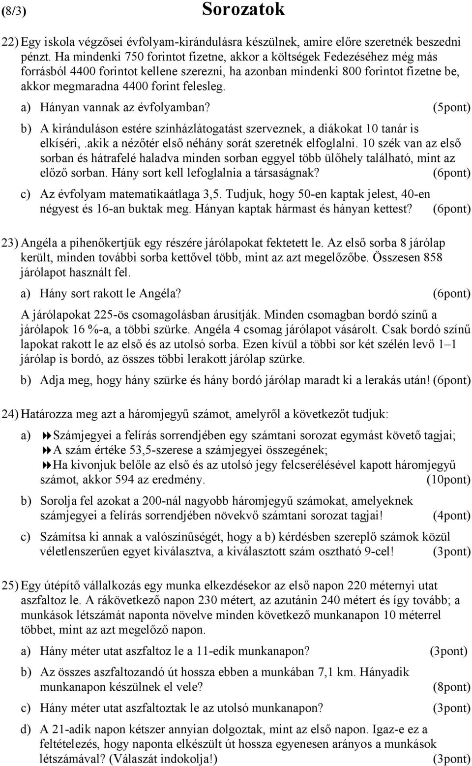 a) Hányan vannak az évfolyamban? (5pont) b) A kiránduláson estére színházlátogatást szerveznek, a diákokat 10 tanár is elkíséri,.akik a nézőtér első néhány sorát szeretnék elfoglalni.