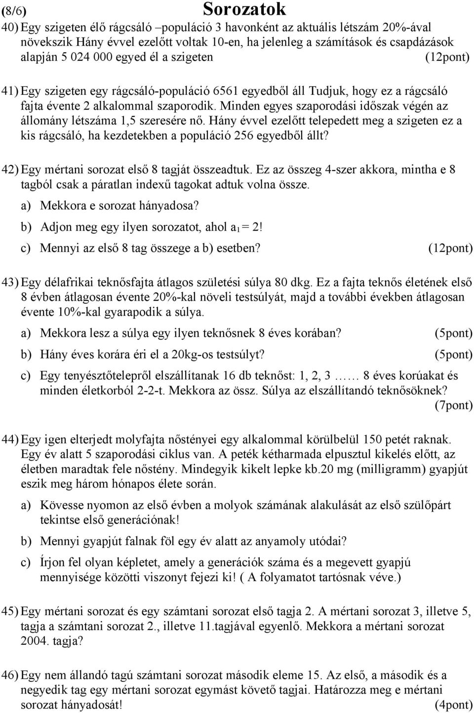 Minden egyes szaporodási időszak végén az állomány létszáma 1,5 szeresére nő. Hány évvel ezelőtt telepedett meg a szigeten ez a kis rágcsáló, ha kezdetekben a populáció 256 egyedből állt?