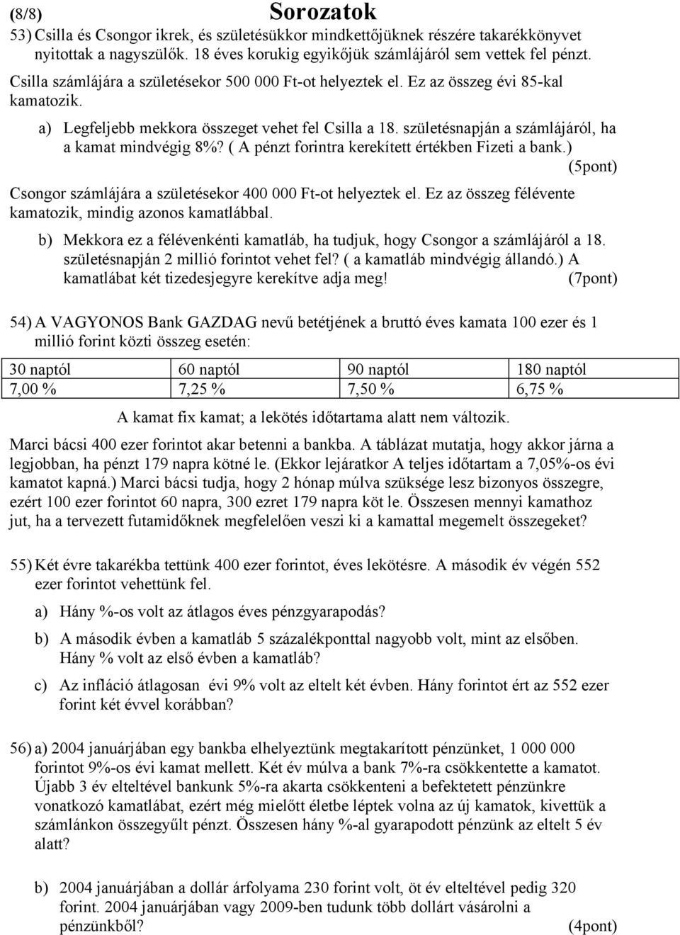 születésnapján a számlájáról, ha a kamat mindvégig 8%? ( A pénzt forintra kerekített értékben Fizeti a bank.) (5pont) Csongor számlájára a születésekor 400 000 Ft-ot helyeztek el.