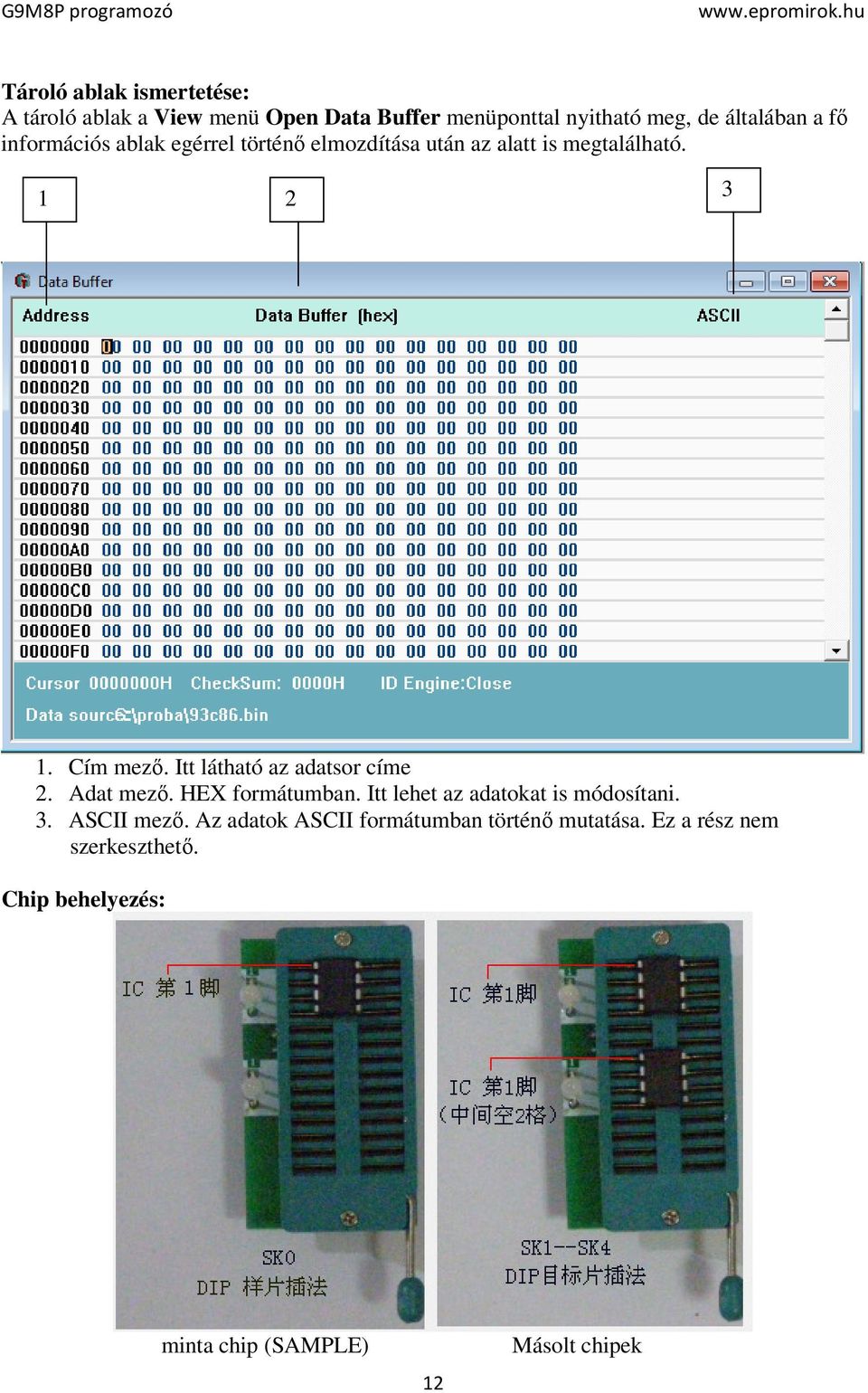 Itt látható az adatsor címe 2. Adat mező. HEX formátumban. Itt lehet az adatokat is módosítani. 3. ASCII mező.