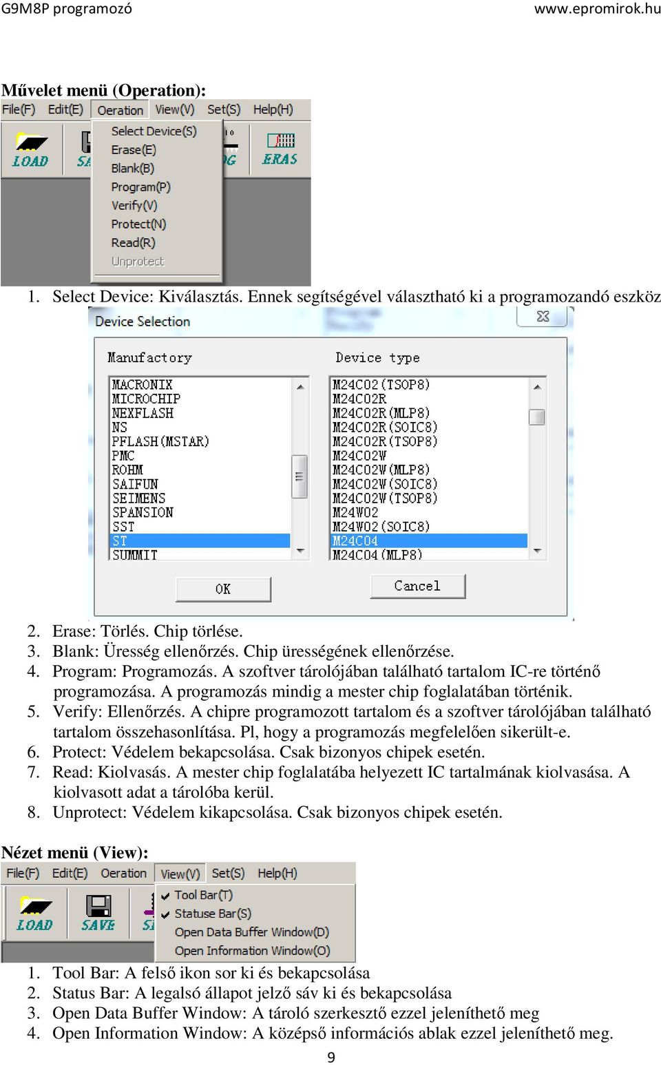 Verify: Ellenőrzés. A chipre programozott tartalom és a szoftver tárolójában található tartalom összehasonlítása. Pl, hogy a programozás megfelelően sikerült-e. 6. Protect: Védelem bekapcsolása.