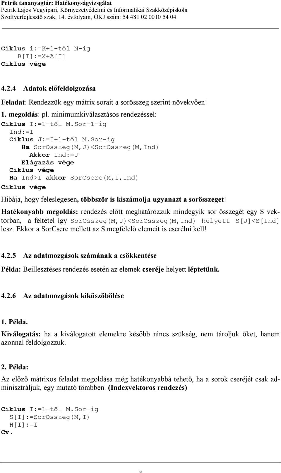 Sor-ig Ha SorOsszeg(M,J)<SorOsszeg(M,Ind) Akkor Ind:=J Elágazás vége Ha Ind>I akkor SorCsere(M,I,Ind) Hibája, hogy feleslegesen, többször is kiszámolja ugyanazt a sorösszeget!