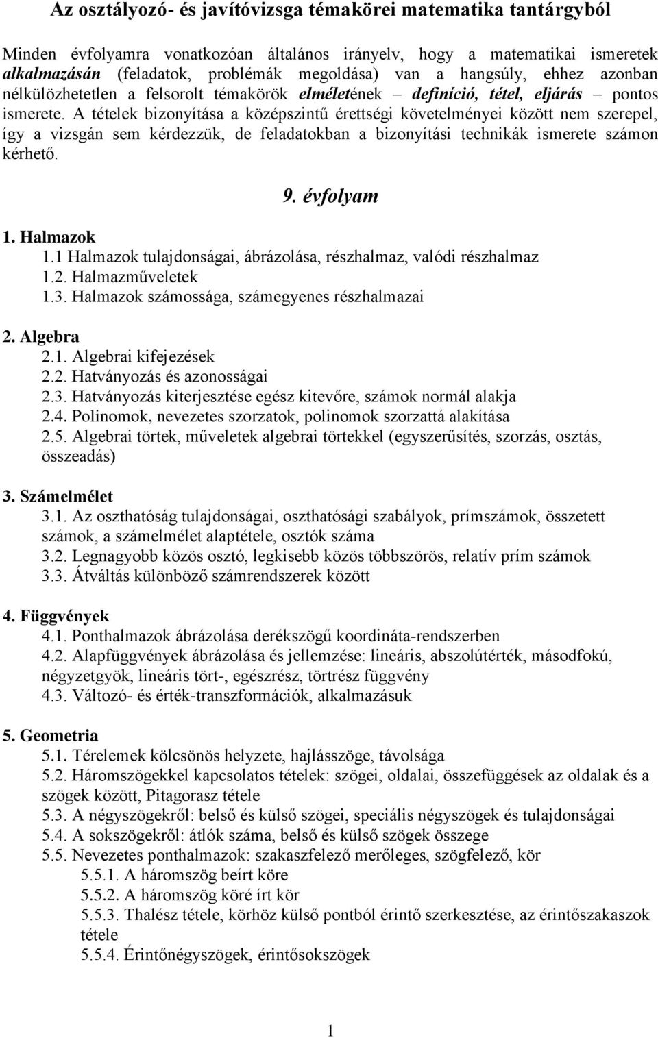 A k bizonyítása a középszintű érettségi követelményei között nem szerepel, így a vizsgán sem kérdezzük, de feladatokban a bizonyítási technikák ismerete számon kérhető. 9. évfolyam 1. Halmazok 1.