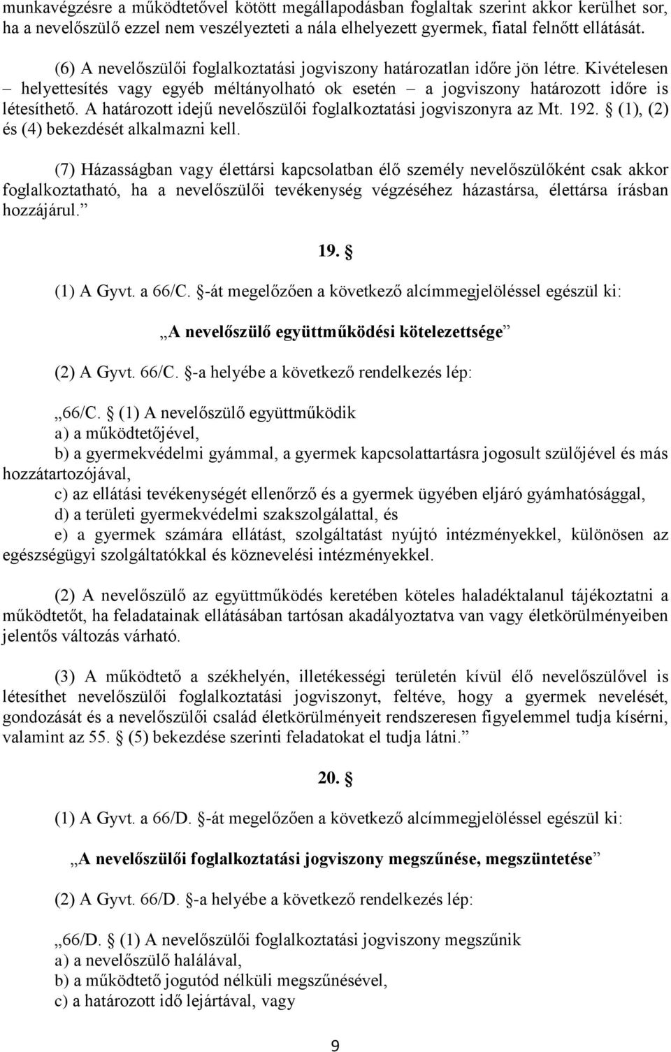 A határozott idejű nevelőszülői foglalkoztatási jogviszonyra az Mt. 192. (1), (2) és (4) bekezdését alkalmazni kell.