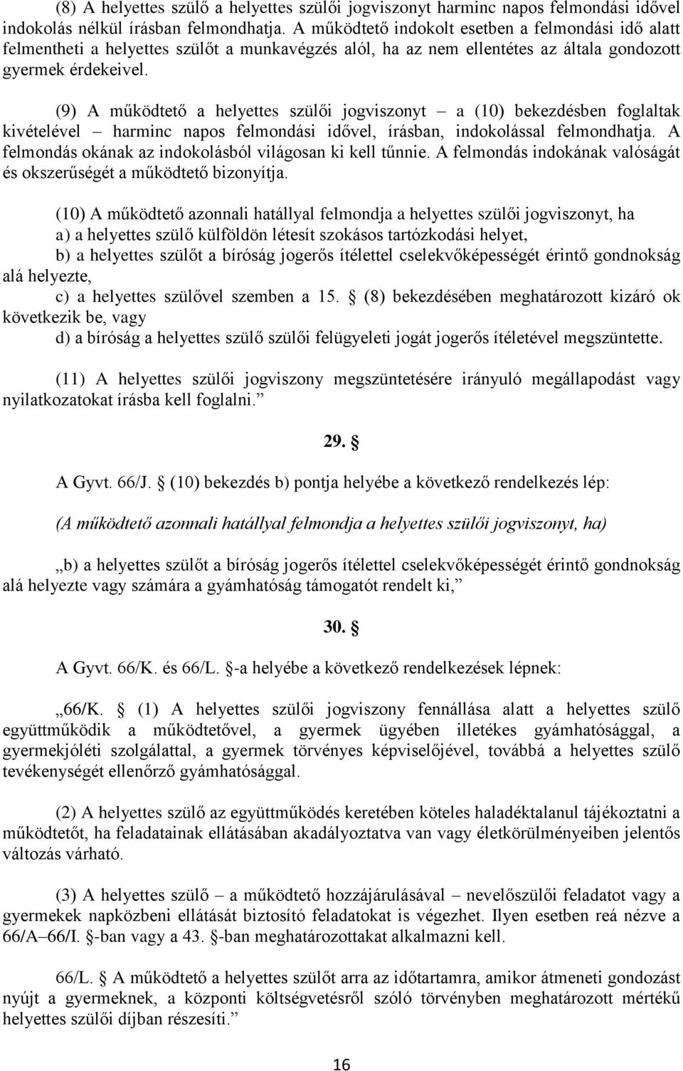 (9) A működtető a helyettes szülői jogviszonyt a (10) bekezdésben foglaltak kivételével harminc napos felmondási idővel, írásban, indokolással felmondhatja.