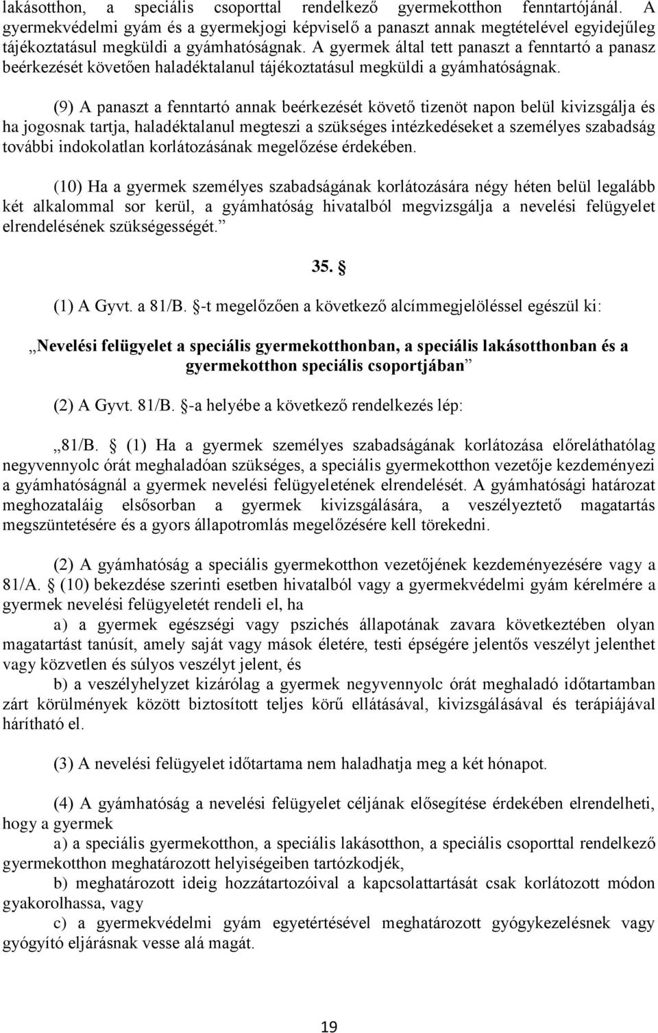 A gyermek által tett panaszt a fenntartó a panasz beérkezését követően haladéktalanul tájékoztatásul megküldi a gyámhatóságnak.