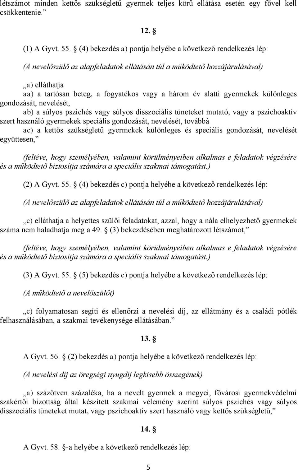 év alatti gyermekek különleges gondozását, nevelését, ab) a súlyos pszichés vagy súlyos disszociális tüneteket mutató, vagy a pszichoaktív szert használó gyermekek speciális gondozását, nevelését,