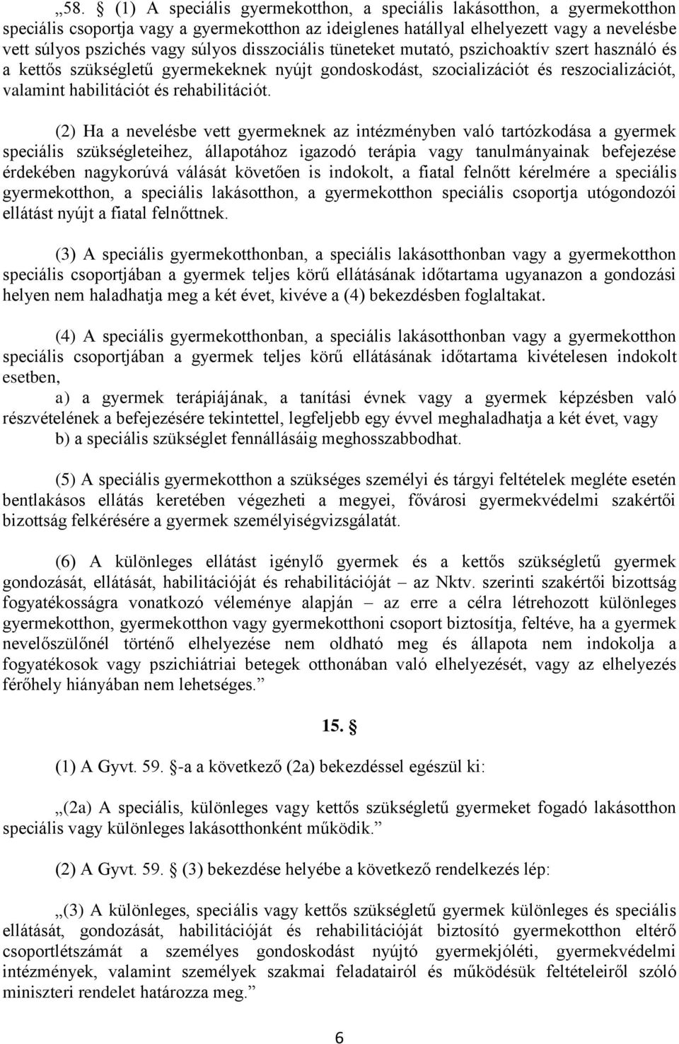 (2) Ha a nevelésbe vett gyermeknek az intézményben való tartózkodása a gyermek speciális szükségleteihez, állapotához igazodó terápia vagy tanulmányainak befejezése érdekében nagykorúvá válását