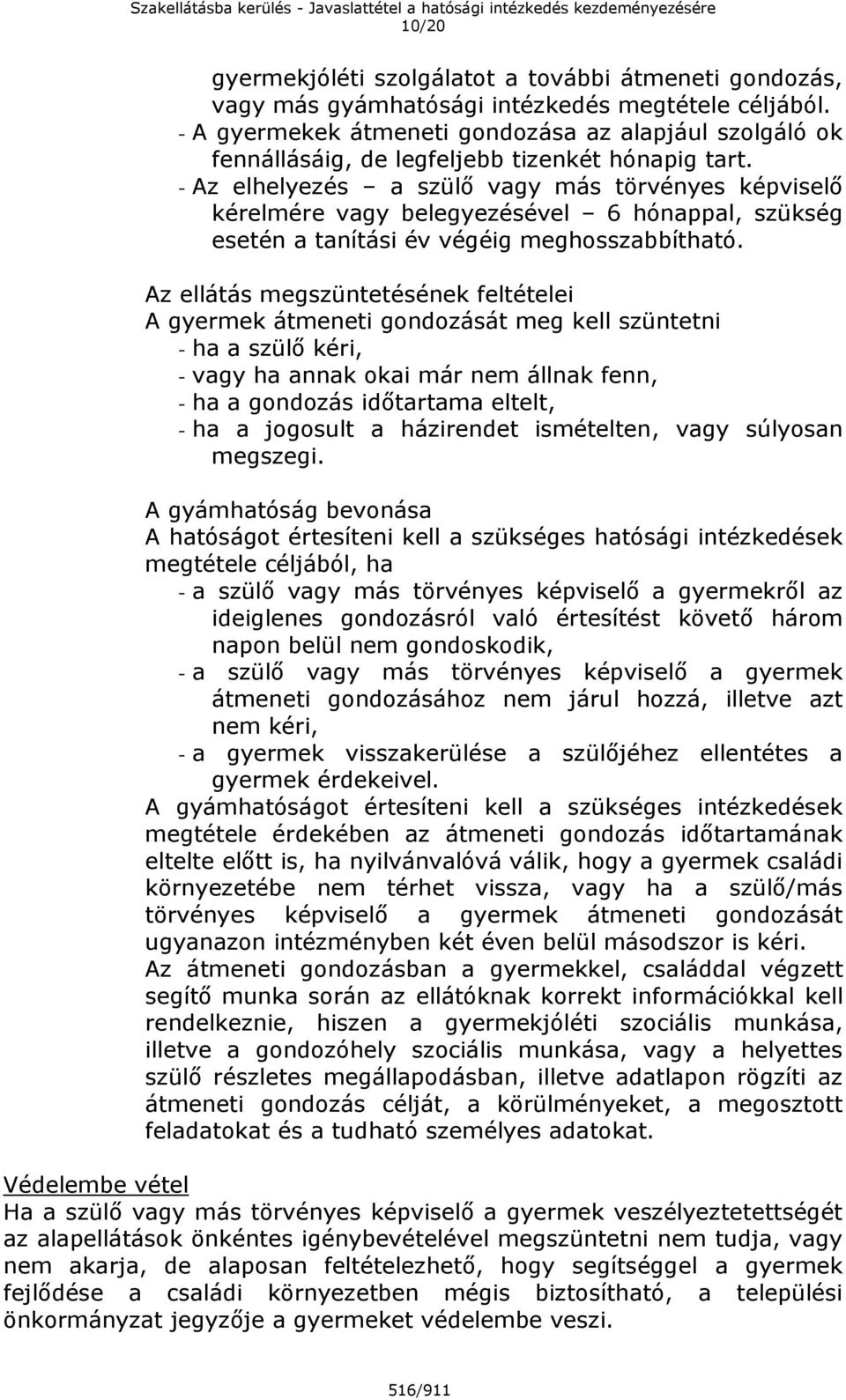 - Az elhelyezés a szülő vagy más törvényes képviselő kérelmére vagy belegyezésével 6 hónappal, szükség esetén a tanítási év végéig meghosszabbítható.