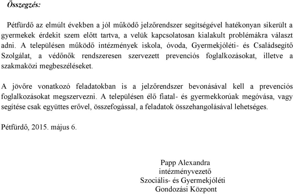 A településen működő intézmények iskola, óvoda, Gyermekjóléti- és Családsegítő Szolgálat, a védőnők rendszeresen szervezett prevenciós foglalkozásokat, illetve a szakmaközi