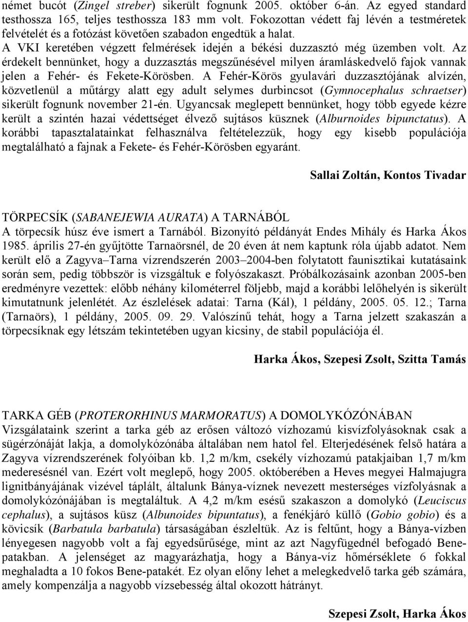 Az érdekelt bennünket, hogy a duzzasztás megszűnésével milyen áramláskedvelő fajok vannak jelen a Fehér- és Fekete-Körösben.