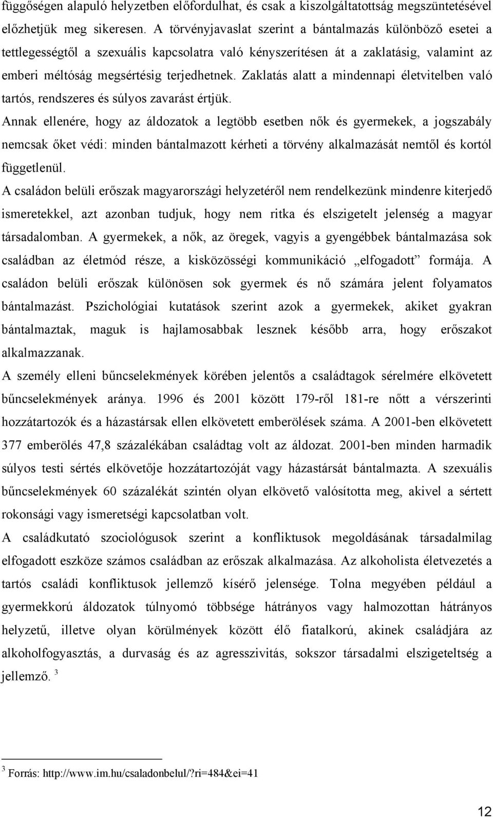 Zaklatás alatt a mindennapi életvitelben való tartós, rendszeres és súlyos zavarást értjük.