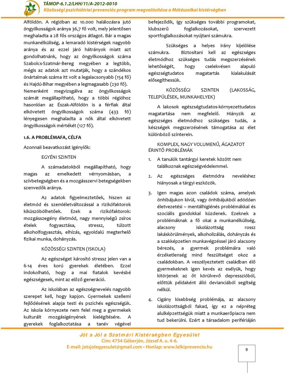 adatok azt mutatják, hogy a szándékos önártalmak száma itt volt a legalacsonyabb (54 fő) és Hajdú-Bihar megyében a legmagasabb (230 fő).