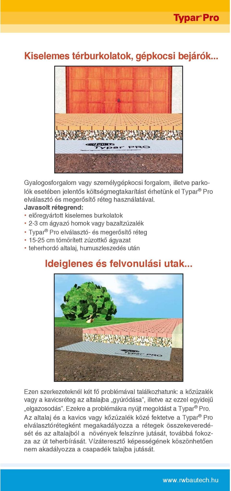 Javasolt rétegrend: előregyártott kiselemes burkolatok 2-3 cm ágyazó homok vagy bazaltzúzalék Typar Pro elválasztó- és megerősítő réteg 15-25 cm tömörített zúzottkő ágyazat teherhordó altalaj,