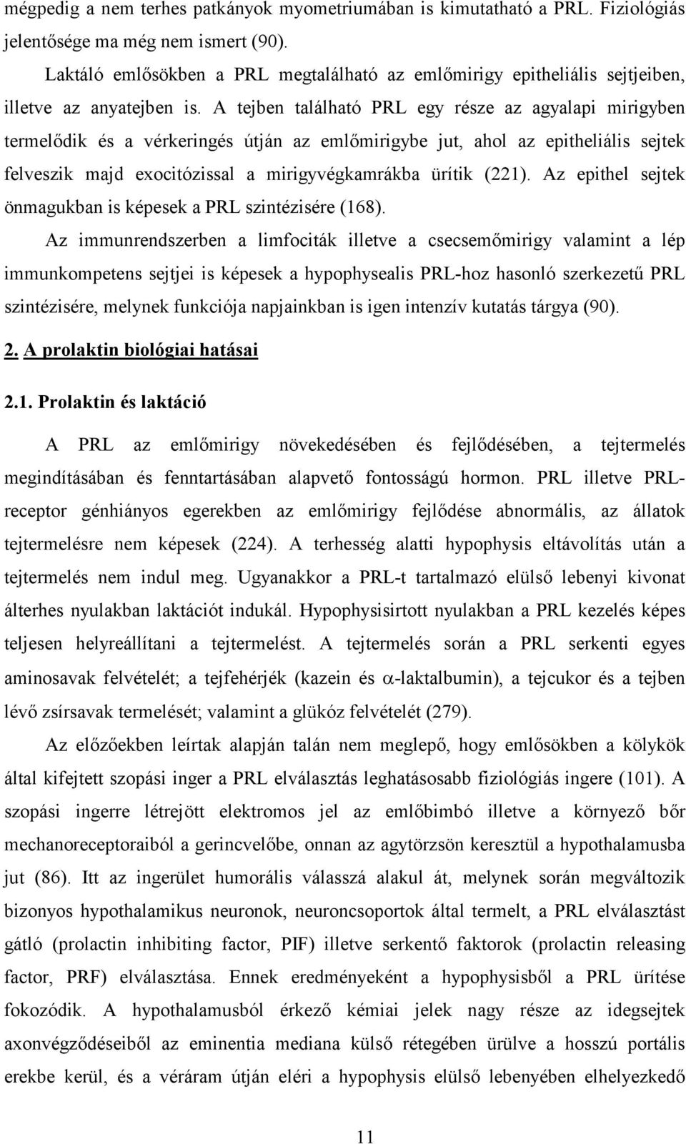 A tejben található PRL egy része az agyalapi mirigyben termelődik és a vérkeringés útján az emlőmirigybe jut, ahol az epitheliális sejtek felveszik majd exocitózissal a mirigyvégkamrákba ürítik (221).