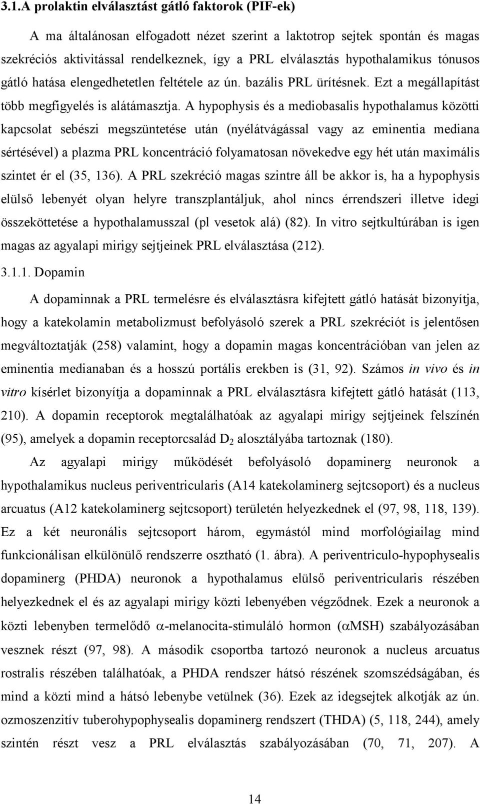 A hypophysis és a mediobasalis hypothalamus közötti kapcsolat sebészi megszüntetése után (nyélátvágással vagy az eminentia mediana sértésével) a plazma PRL koncentráció folyamatosan növekedve egy hét