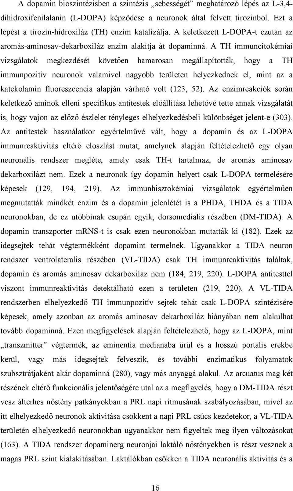 A TH immuncitokémiai vizsgálatok megkezdését követően hamarosan megállapították, hogy a TH immunpozitív neuronok valamivel nagyobb területen helyezkednek el, mint az a katekolamin fluoreszcencia