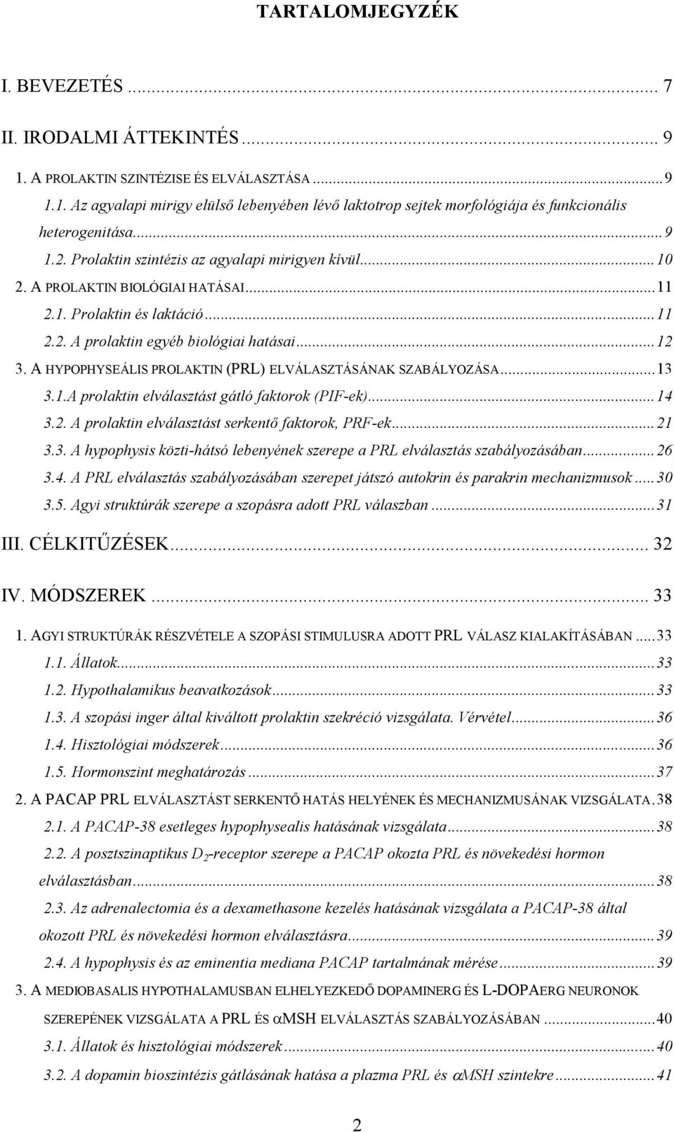 A HYPOPHYSEÁLIS PROLAKTIN (PRL) ELVÁLASZTÁSÁNAK SZABÁLYOZÁSA...13 3.1.A prolaktin elválasztást gátló faktorok (PIF-ek)...14 3.2. A prolaktin elválasztást serkentő faktorok, PRF-ek...21 3.3. A hypophysis közti-hátsó lebenyének szerepe a PRL elválasztás szabályozásában.