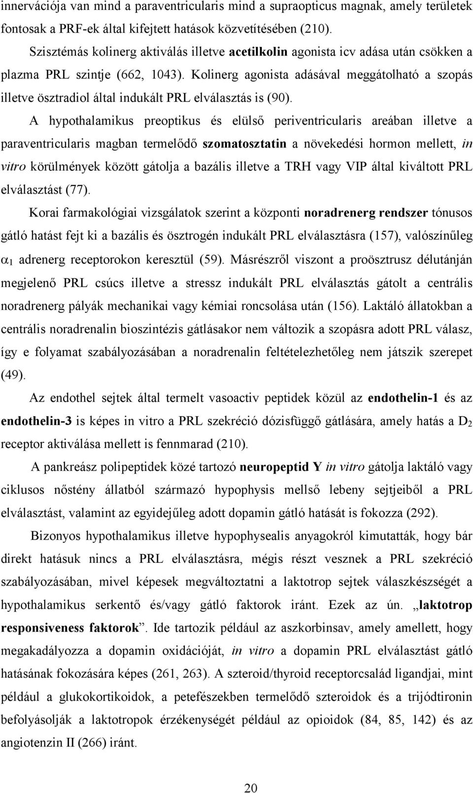 Kolinerg agonista adásával meggátolható a szopás illetve ösztradiol által indukált PRL elválasztás is (90).