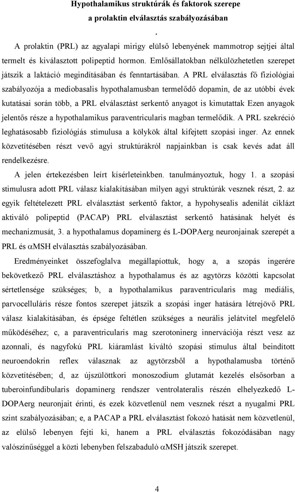 Emlősállatokban nélkülözhetetlen szerepet játszik a laktáció megindításában és fenntartásában.