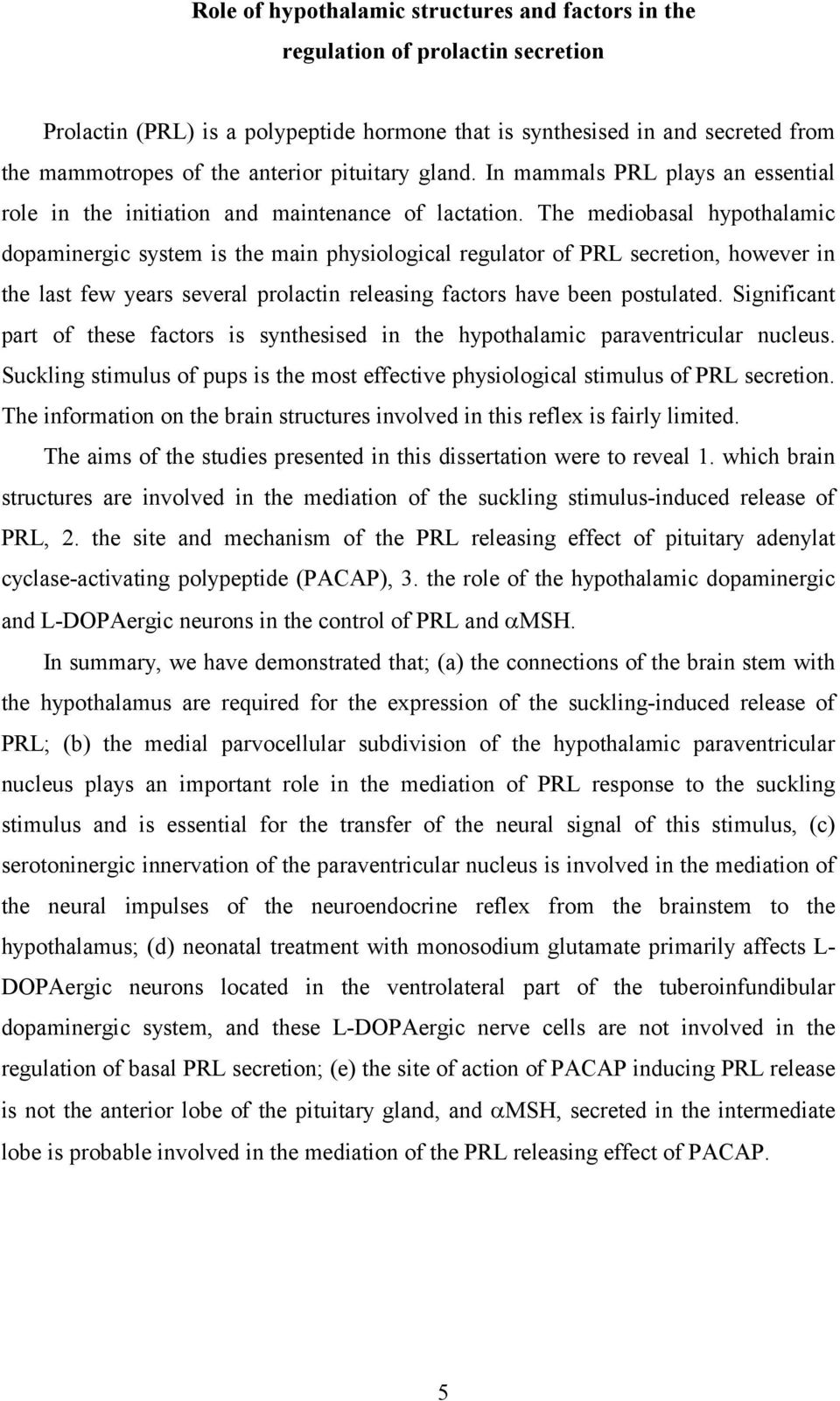 The mediobasal hypothalamic dopaminergic system is the main physiological regulator of PRL secretion, however in the last few years several prolactin releasing factors have been postulated.