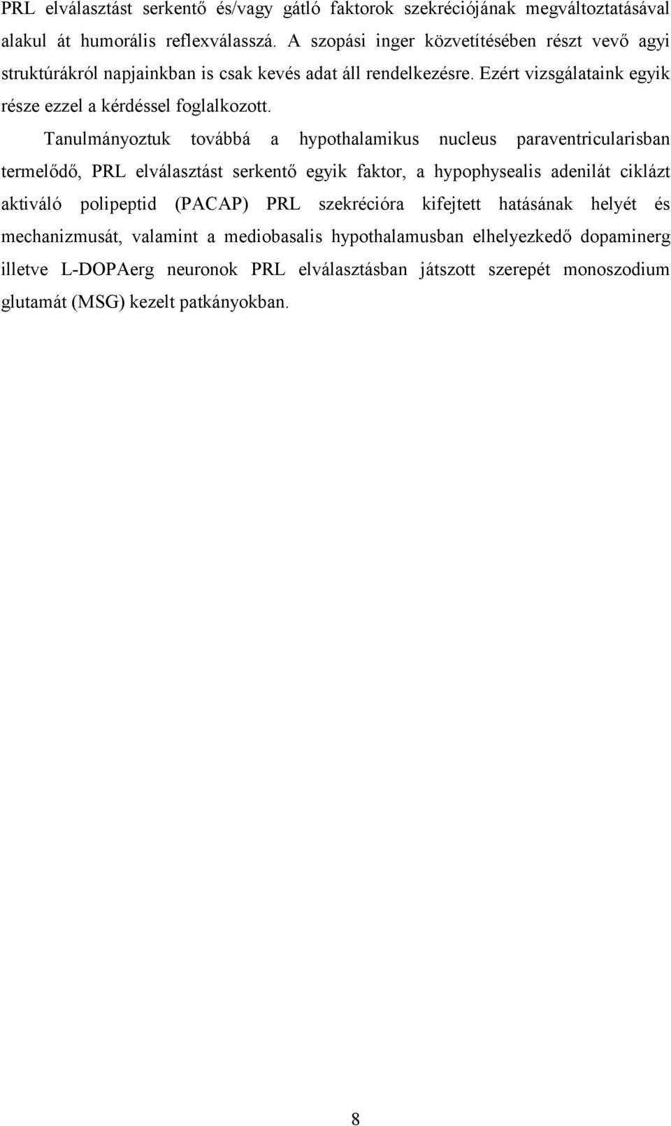 Tanulmányoztuk továbbá a hypothalamikus nucleus paraventricularisban termelődő, PRL elválasztást serkentő egyik faktor, a hypophysealis adenilát ciklázt aktiváló polipeptid