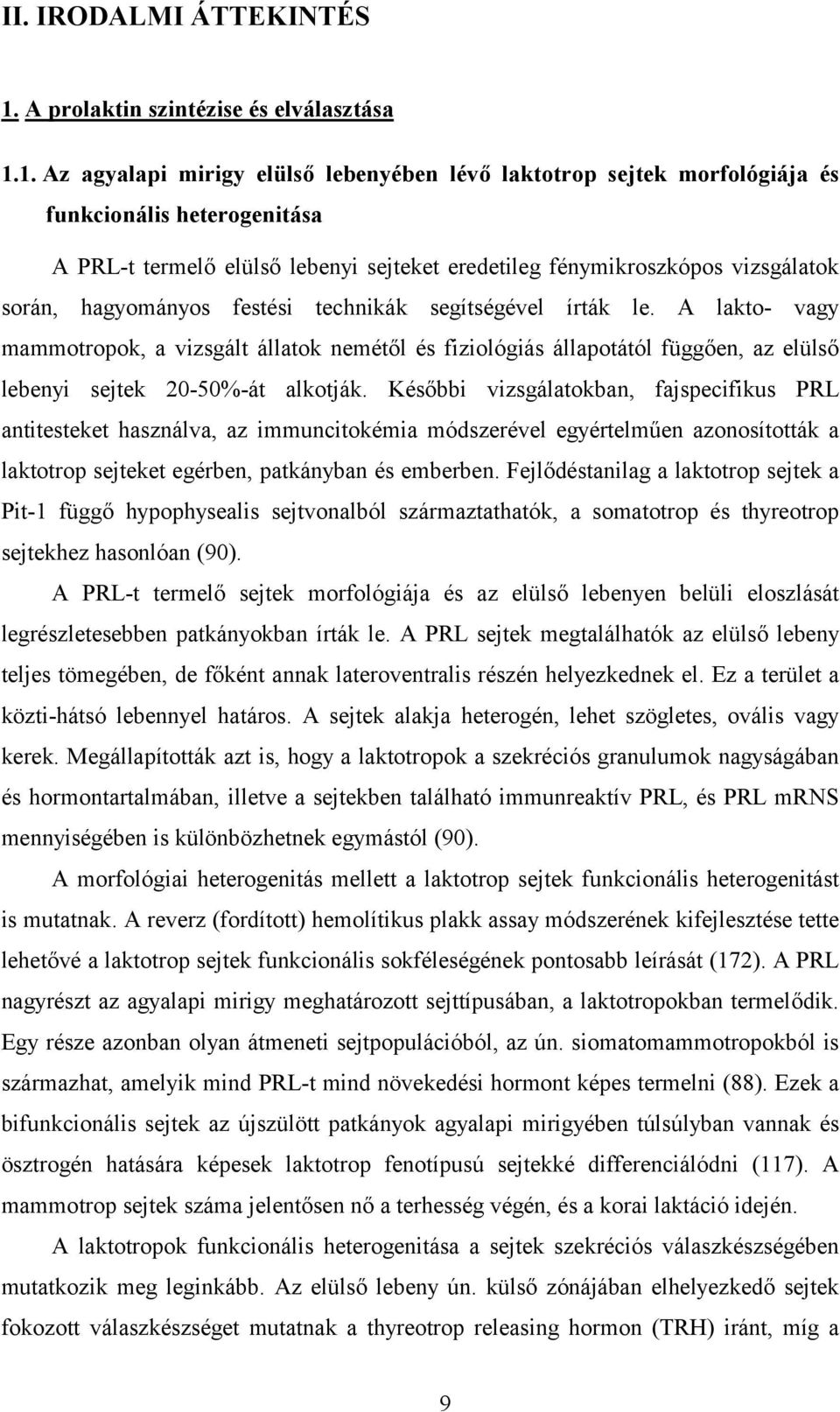 1. Az agyalapi mirigy elülső lebenyében lévő laktotrop sejtek morfológiája és funkcionális heterogenitása A PRL-t termelő elülső lebenyi sejteket eredetileg fénymikroszkópos vizsgálatok során,