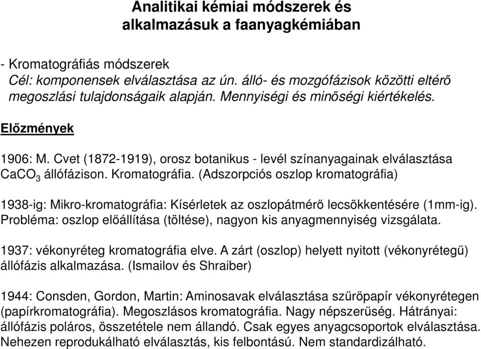 (Adszorpciós oszlop kromatográfia) 1938-ig: Mikro-kromatográfia: Kísérletek az oszlopátmérő lecsökkentésére (1mm-ig). Probléma: oszlop előállítása (töltése), nagyon kis anyagmennyiség vizsgálata.
